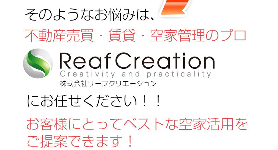 そのようなお悩みは不動産売買・賃貸・空家管理のプロ リーフクリエーションにお任せください！！